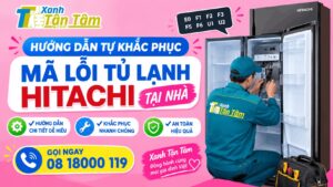 Hướng dẫn tự khắc phục mã lỗi tủ lạnh Hitachi tại nhà